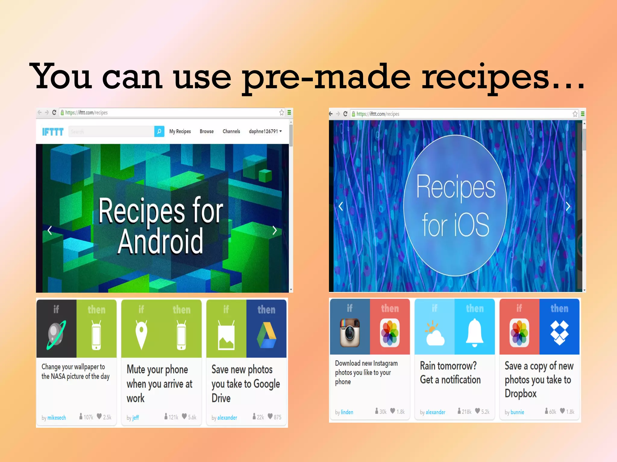 You can use pre-made recipes…
 