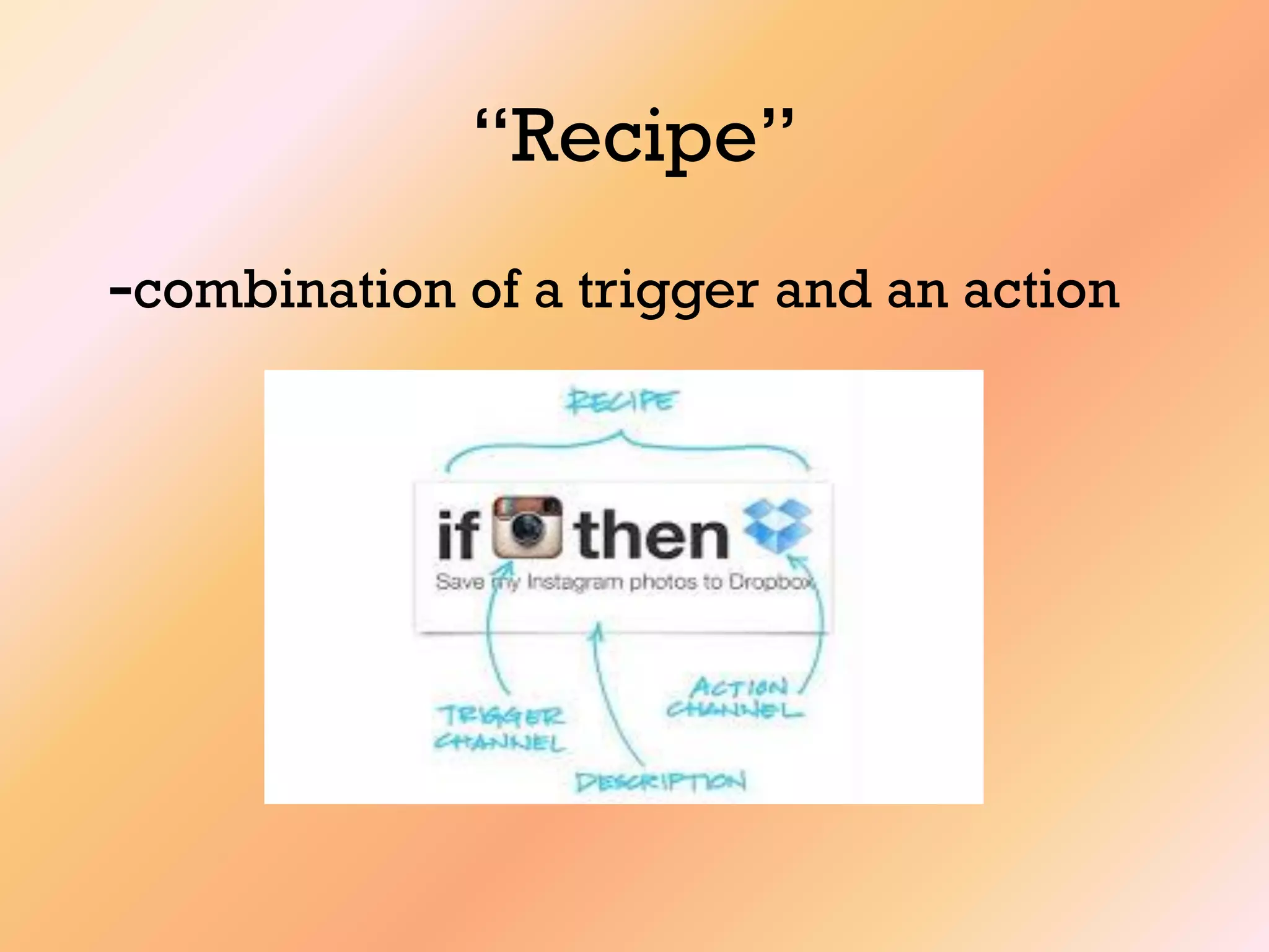 “Recipe”
-combination of a trigger and an action
 