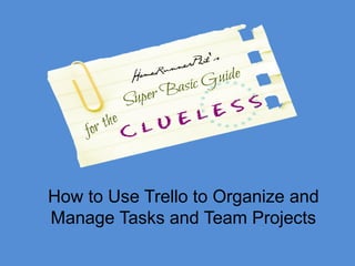 How to Use Trello to Organize and
Manage Tasks and Team Projects
 