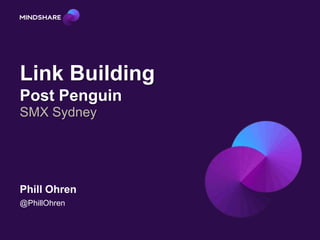Link Building
Post Penguin
SMX Sydney
Phill Ohren
@PhillOhren
 