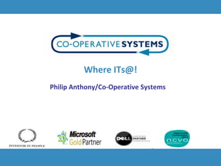 Where ITs@!
Philip Anthony/Co-Operative Systems
 