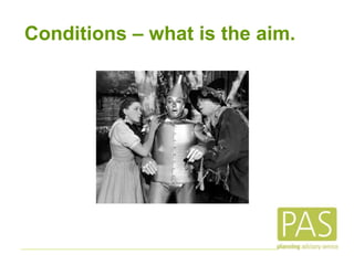 Conditions – what is the aim.
 