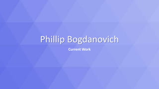 Phillip Bogdanovich
Current Work
 