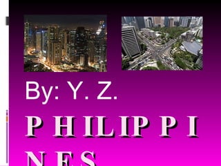 PHILIPPINES By: Y. Z. 