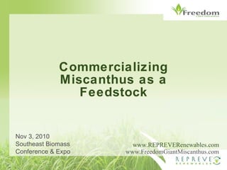 Commercializing Miscanthus as a Feedstock www.REPREVERenewables.com www.FreedomGiantMiscanthus.com Nov 3, 2010 Southeast Biomass Conference & Expo 