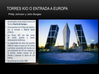 TORRES KIO O ENTRADA A EUROPA
Philip Johnson y John Burgee
 