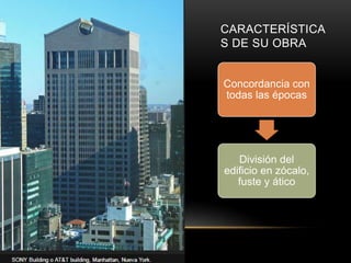 CARACTERÍSTICA
S DE SU OBRA
Concordancia con
todas las épocas
División del
edificio en zócalo,
fuste y ático
 