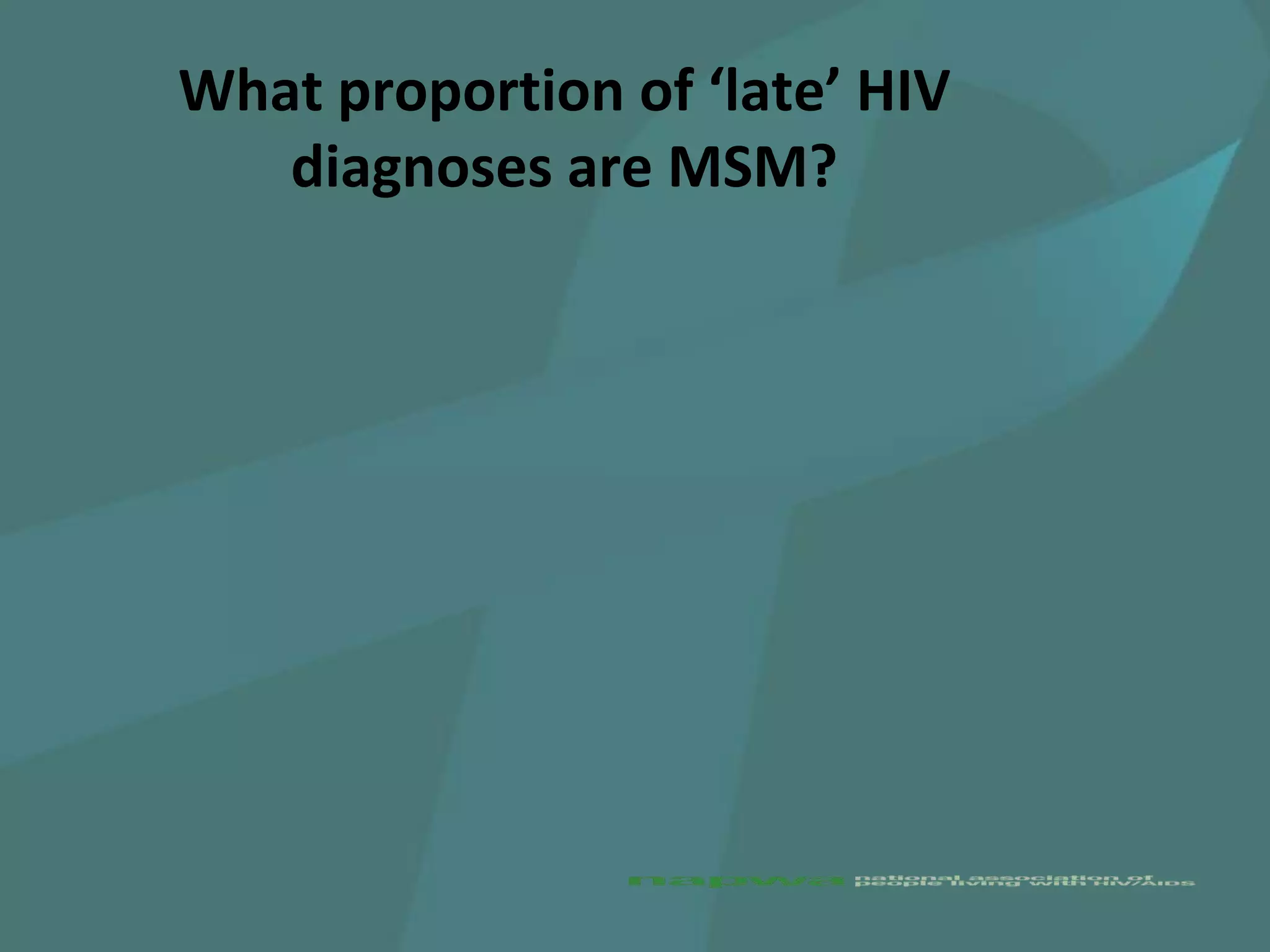 What proportion of ‘late’ HIV
   diagnoses are MSM?
 