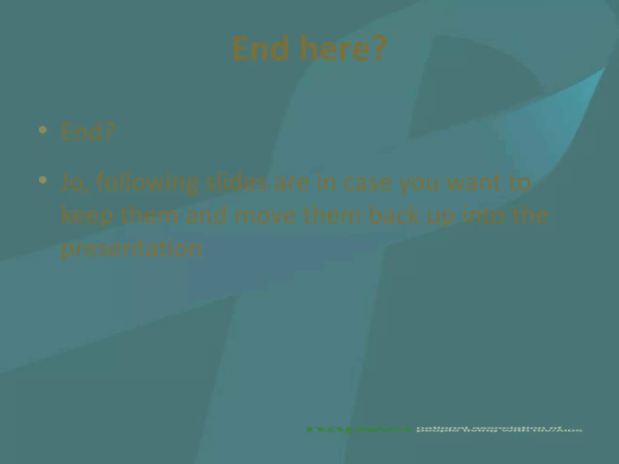 End here?

• End?
• Jo, following slides are in case you want to
  keep them and move them back up into the
  presentation
 