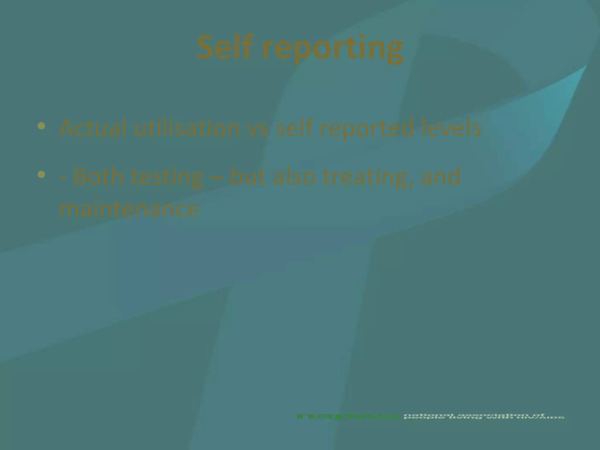 Self reporting

• Actual utilisation vs self reported levels
• - Both testing – but also treating, and
  maintenance
 