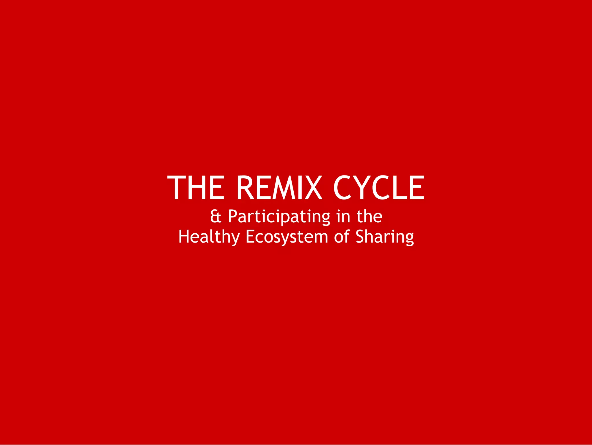 THE REMIX CYCLE & Participating in the Healthy Ecosystem of Sharing