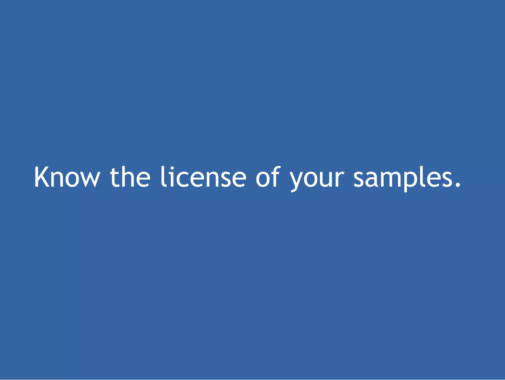 Know the license of your samples.