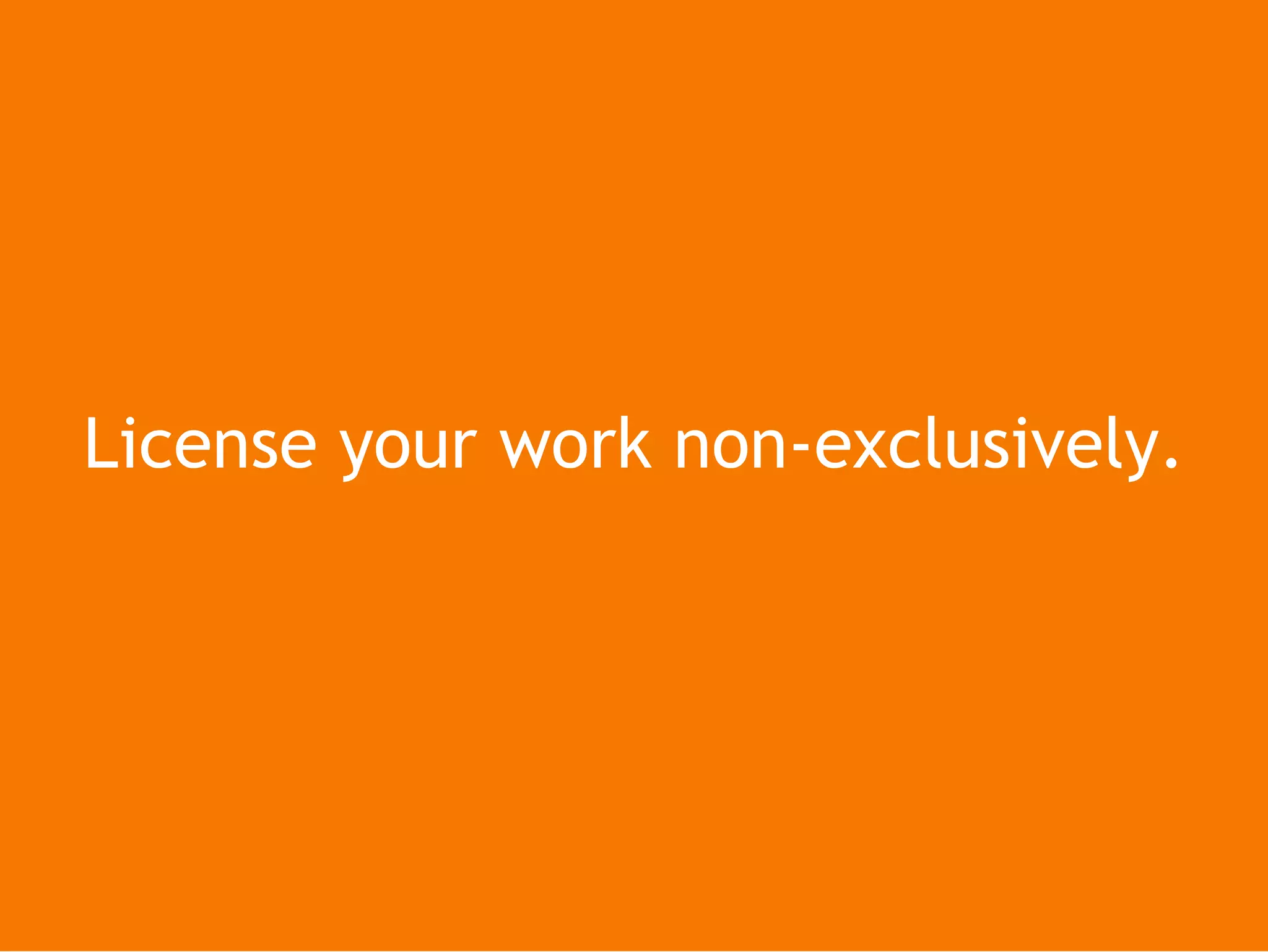 License your work non-exclusively.