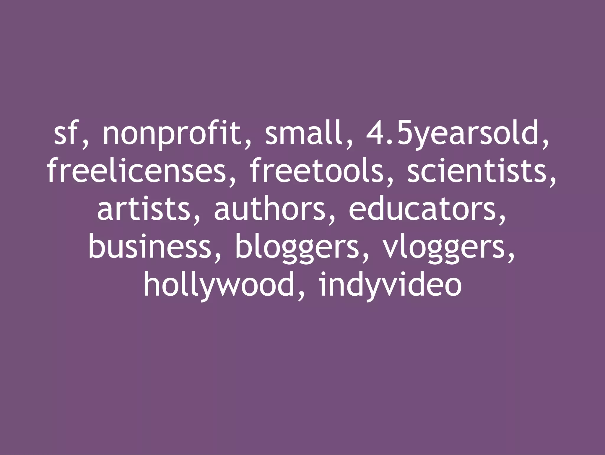 sf, nonprofit, small, 4.5yearsold, freelicenses, freetools, scientists, artists, authors, educators, business, bloggers, vloggers, hollywood, indyvideo