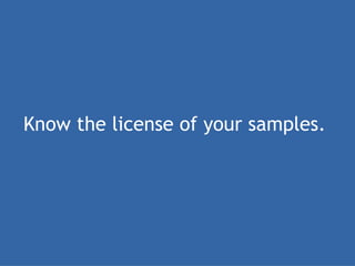 Know the license of your samples.  