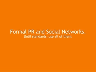 Formal PR and Social Networks. Until standards, use all of them. 