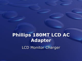 Phillips 180MT LCD AC
Adapter
LCD Monitor ChargerLCD Monitor Charger
 