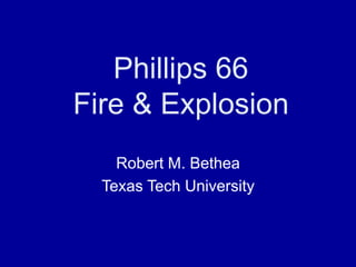 Phillips 66
Fire & Explosion
Robert M. Bethea
Texas Tech University
 