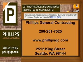 Phillips General Contracting
206-251-7525
www.phillipsgc.com
2512 King Street
Seattle, WA 98144
 