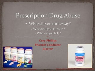 Cory Phillips
                                            PharmD Candidate
                                                 BUCOP




http://www.dps.state.ia.us/DNE/oxycontin.shtml           http://3-ecom-.mcguffmedical.com/products/4528.aspx
 