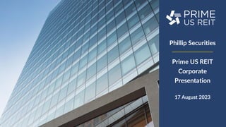 OPERATIONAL UPDATE | JULY 2021
Phillip Securities
Prime US REIT
Corporate
Presentation
17 August 2023
 