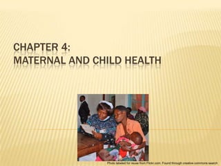 CHAPTER 4:
MATERNAL AND CHILD HEALTH




               Photo labeled for reuse from Flickr.com. Found through creative commons search
 