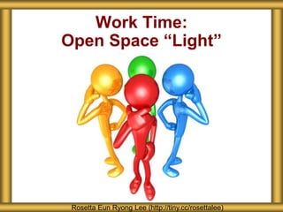 Work Time:
Open Space “Light”
Rosetta Eun Ryong Lee (http://tiny.cc/rosettalee)
 