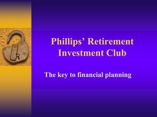 Phillips’ Retirement Investment Club The key to financial planning 