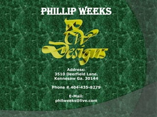 Phillip weeks Address: 3510 Deerfield Lane. Kennesaw Ga. 30144 Phone # 404-435-8279 E-Mail: philweeks@live.com 