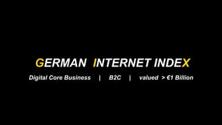 ERMAN NTERNET INDEG I X
Digital Core Business | B2C | valued > 1 Billion
 