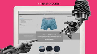 #3 EASY ACCESS
T R Y O N G U A R A N T E E
If you dont like your ?rst pair of underwear, well send you
a different size, style, or issue you a refund.
No returns required.
 