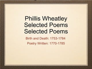 Phillis Wheatley Selected Poems Selected Poems ,[object Object],[object Object]