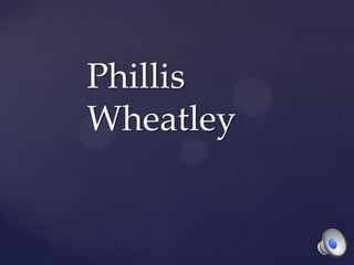 Phillis
Wheatley
 