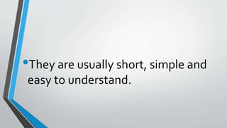 •They are usually short, simple and
easy to understand.
 