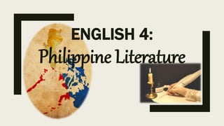 ENGLISH 4:
Philippine Literature
 