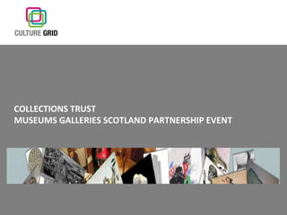 COLLECTIONS TRUST  MUSEUMS GALLERIES SCOTLAND PARTNERSHIP EVENT 