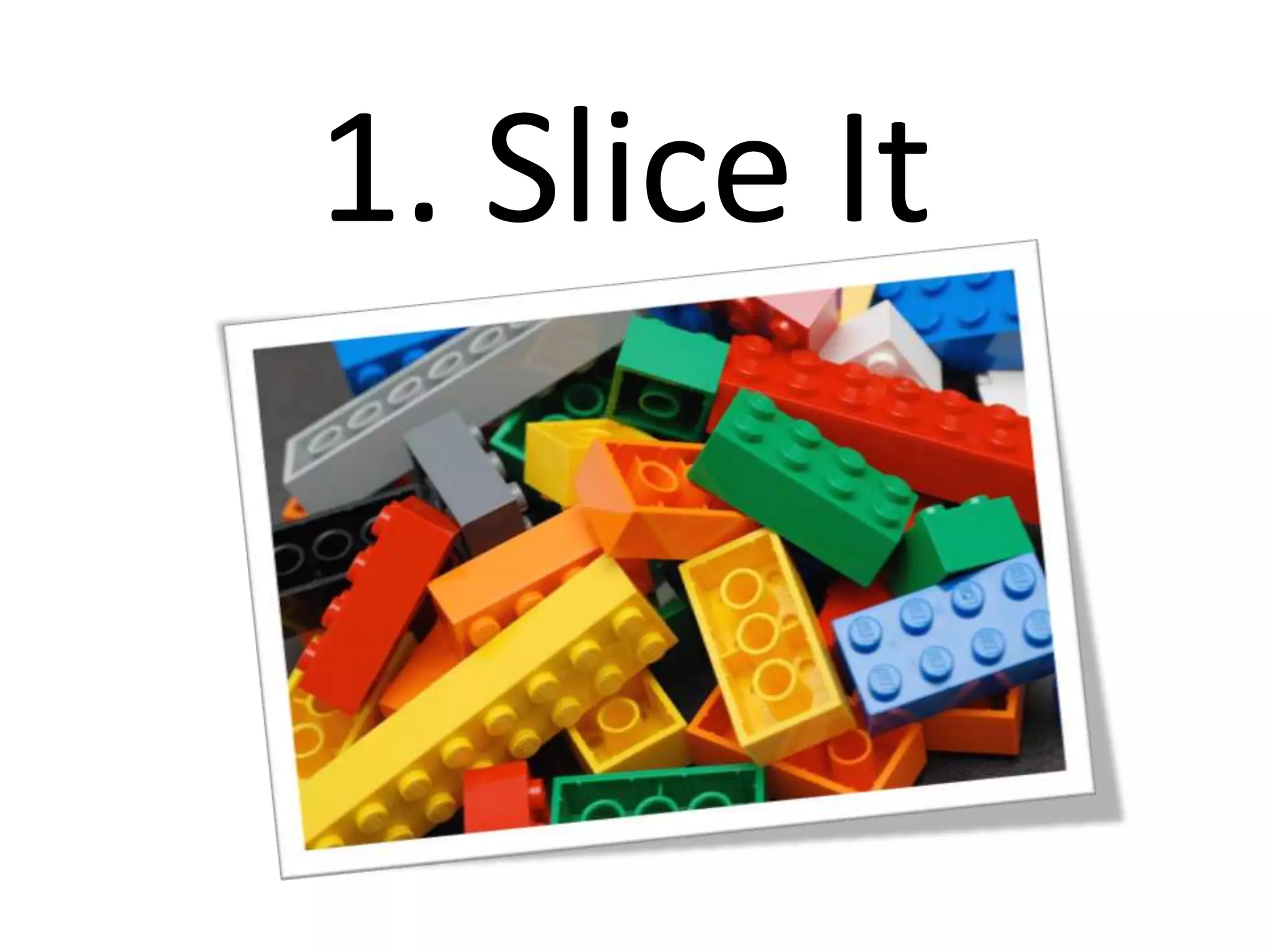 1. Slice It
 