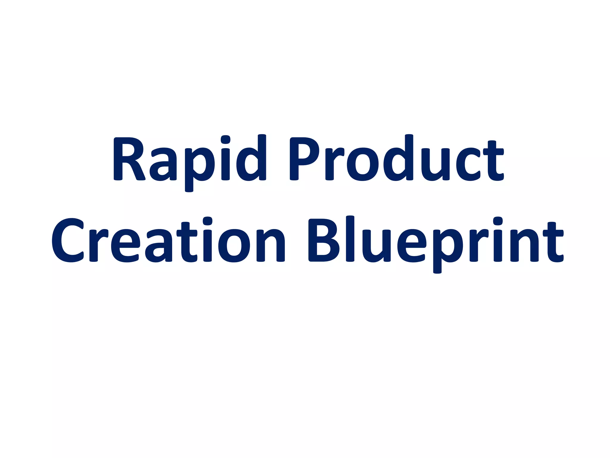 Rapid Product
Creation Blueprint
 