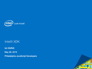 Intel® XDK
Ian Maffett
May 26, 2015
Philadelphia JavaScript Developers
 