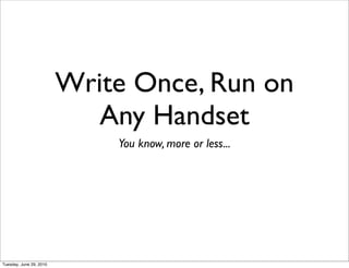 Write Once, Run on
                            Any Handset
                             You know, more or less...




Tuesday, June 29, 2010
 