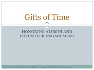 HONORING ALUMNI AND
VOLUNTEER ENGAGEMENT
Gifts of Time
Lisen Tammeus Mann | University of Missouri- Kansas City University Advancement
 