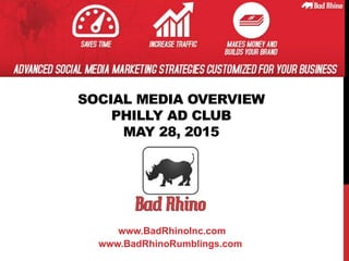 SOCIAL MEDIA OVERVIEW
PHILLY AD CLUB
MAY 28, 2015
www.BadRhinoInc.com
www.BadRhinoRumblings.com
 
