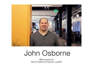 John Osborne
@johnsosborne
Senior Systems Engineer, LeadiD
 