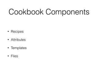 Cookbook Components
• Recipes
• Attributes
• Templates
• Files
 