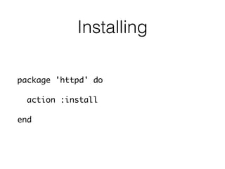 Installing
package 'httpd' do
action :install
end
 