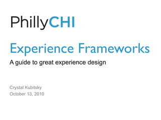 Experience Frameworks	

A guide to great experience design
Crystal Kubitsky
October 13, 2010
 