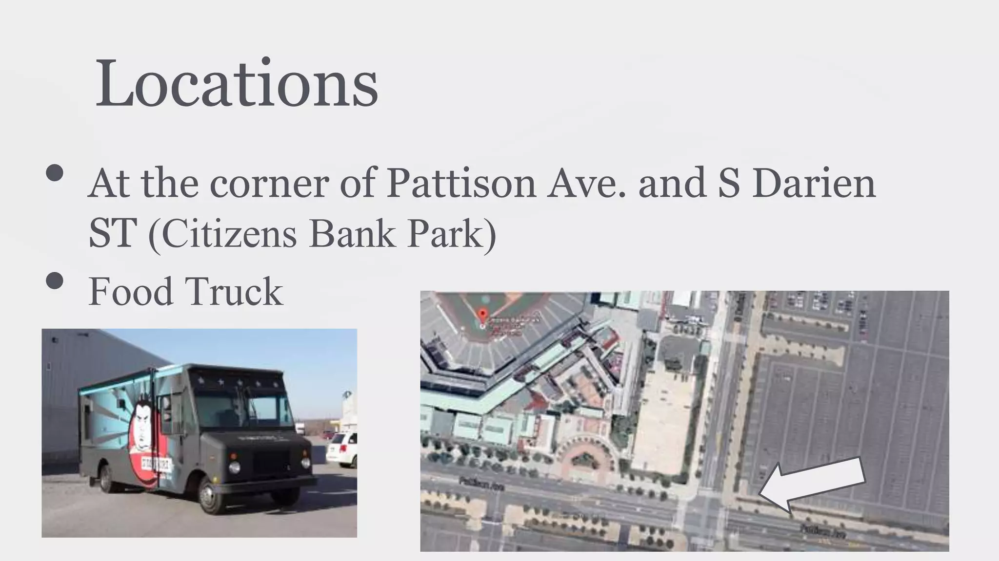 Locations
• At the corner of Pattison Ave. and S Darien
ST (Citizens Bank Park)
• Food Truck
 