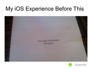 My iOS Experience Before This
Supportify
 