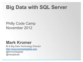 Big Data with SQL Server


Philly Code Camp
November 2012



Mark Kromer
BI & Big Data Technology Director
http://www.kromerbigdata.com
@kromerbigdata
@mssqldude
 