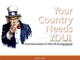 Communicators in the US Government
DAVID L. CARUSO
@DCCD
#STCPMC16 @dccd
 